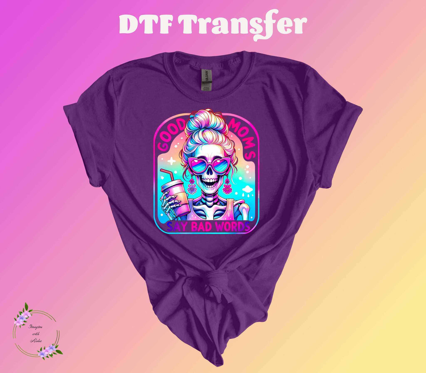 Good Moms Say Bad Words DTF Transfer - Imagine With Aloha