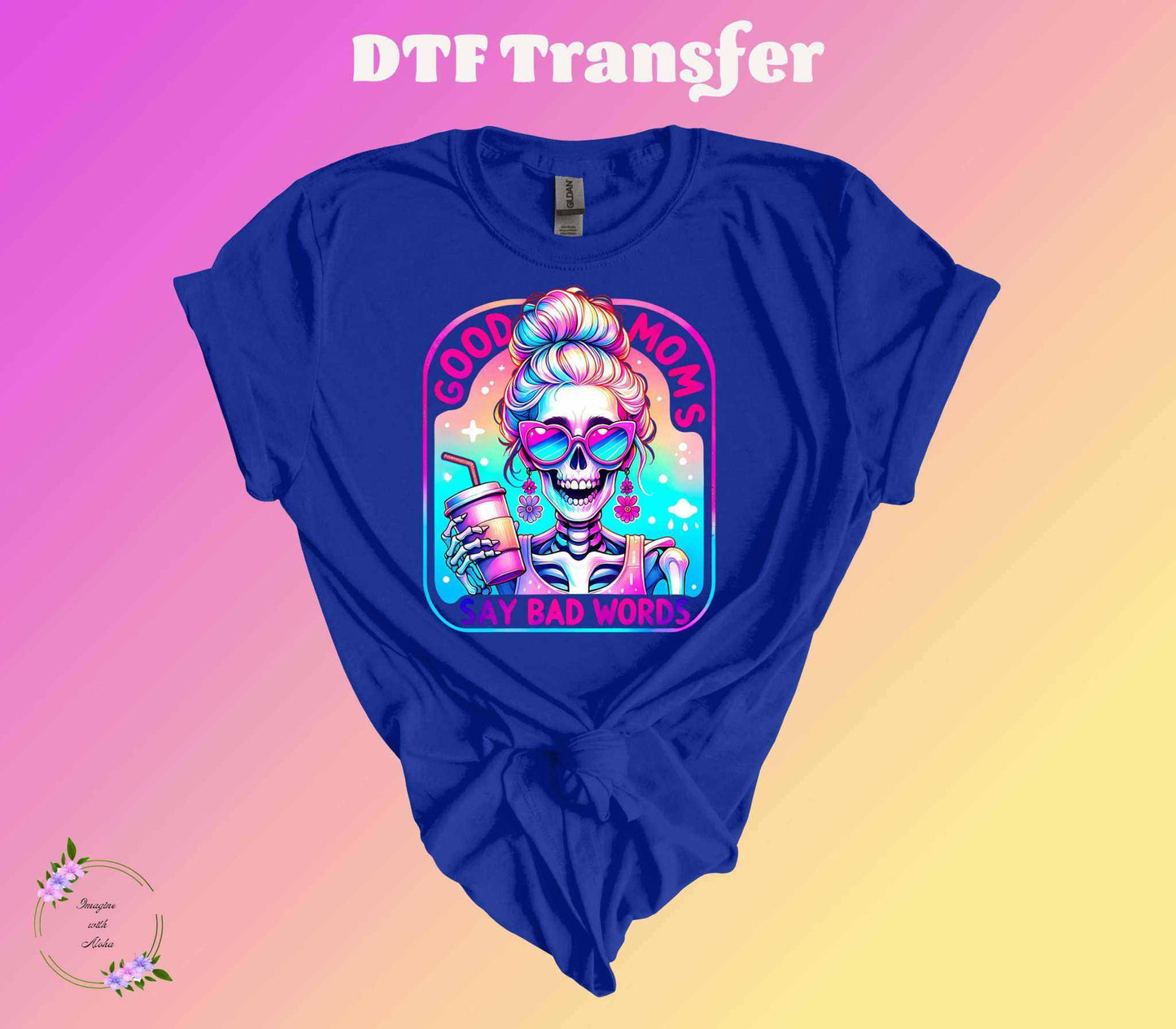 Good Moms Say Bad Words DTF Transfer - Imagine With Aloha