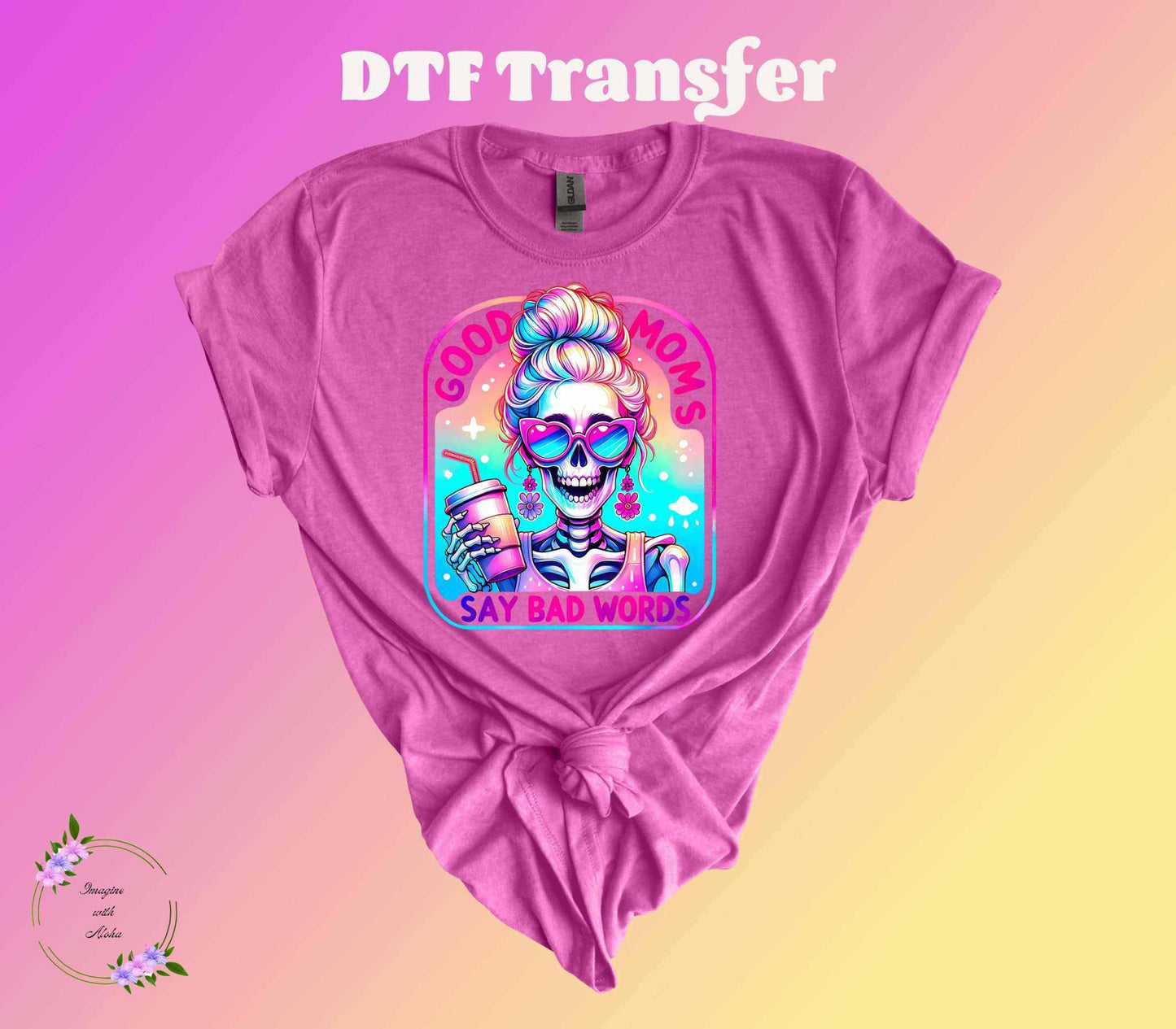 Good Moms Say Bad Words DTF Transfer - Imagine With Aloha