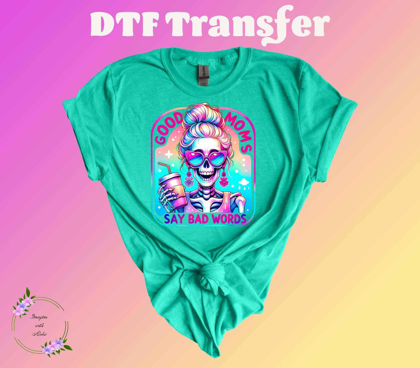 Good Moms Say Bad Words DTF Transfer - Imagine With Aloha