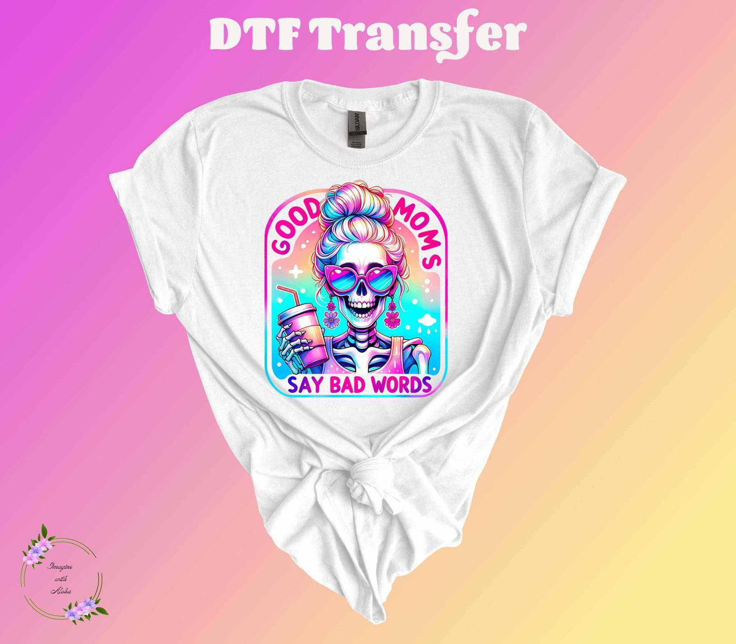 Good Moms Say Bad Words DTF Transfer - Imagine With Aloha