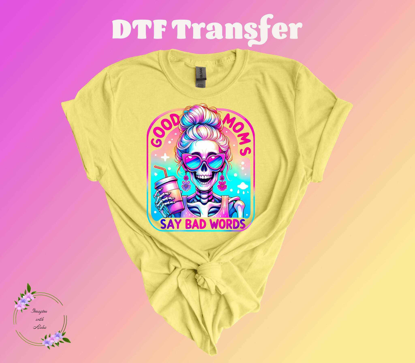 Good Moms Say Bad Words DTF Transfer - Imagine With Aloha