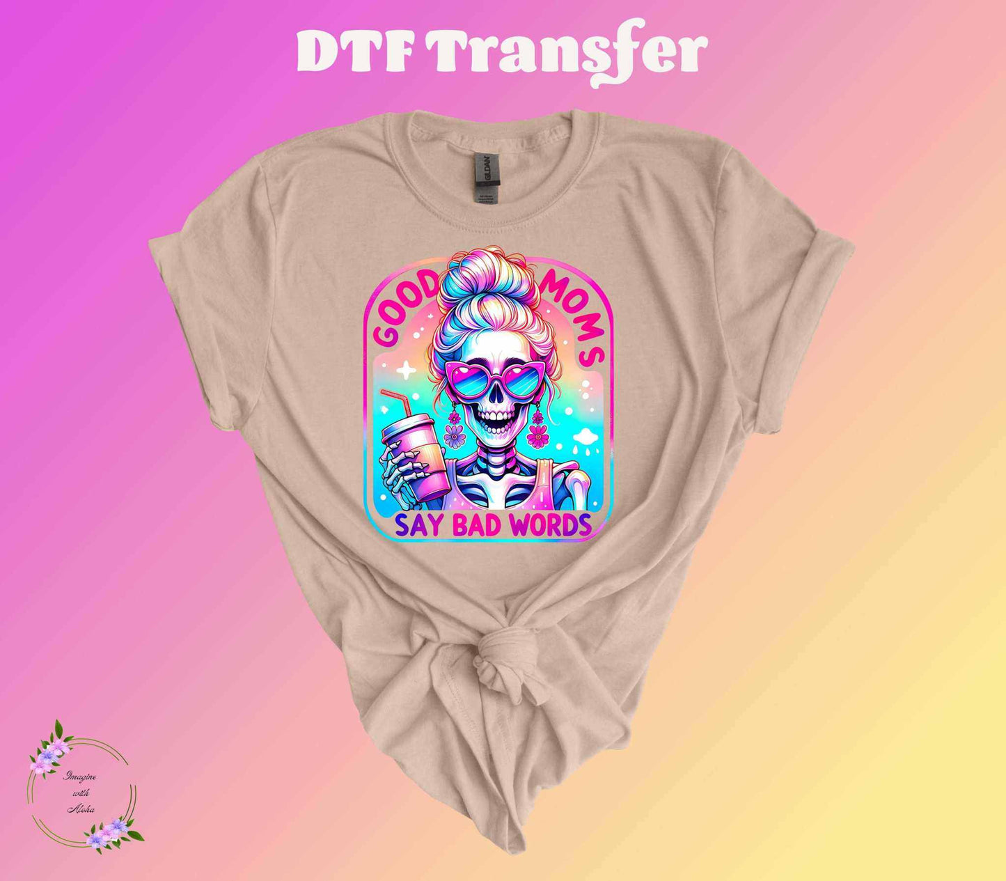 Good Moms Say Bad Words DTF Transfer - Imagine With Aloha