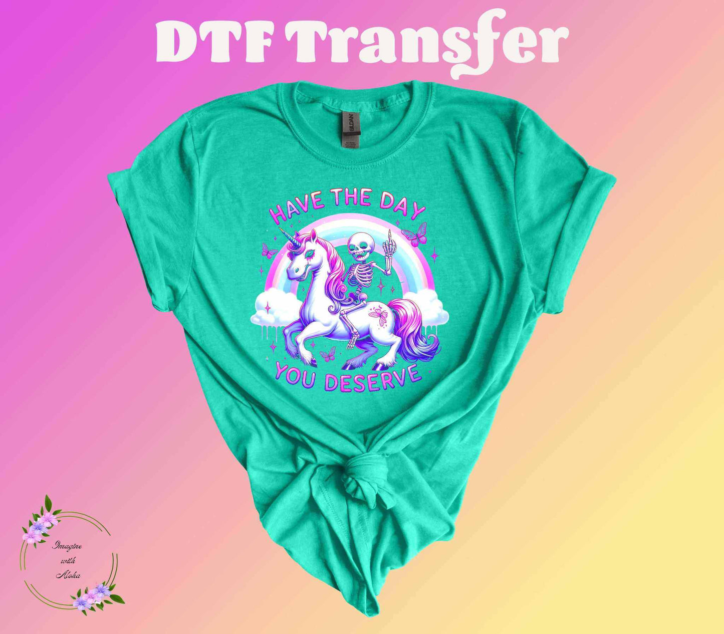 Have The Day You Deserve DTF Transfer - Imagine With Aloha