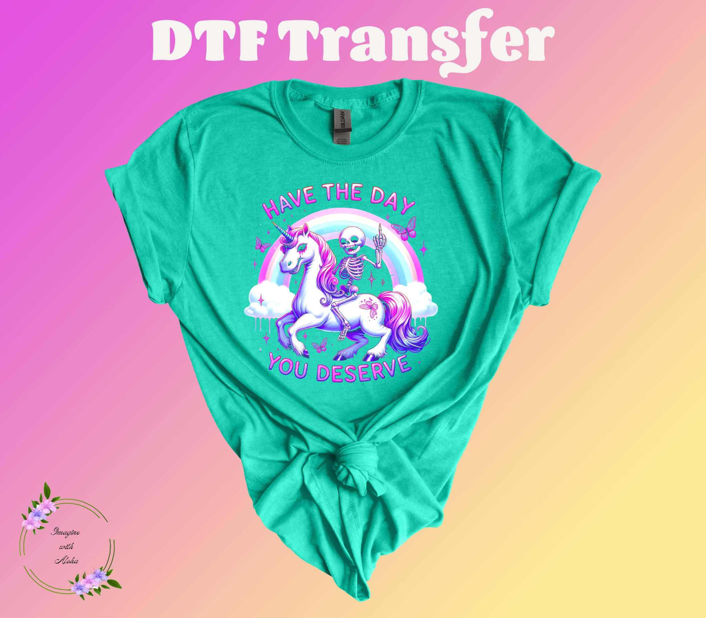 Have The Day You Deserve DTF Transfer - Imagine With Aloha