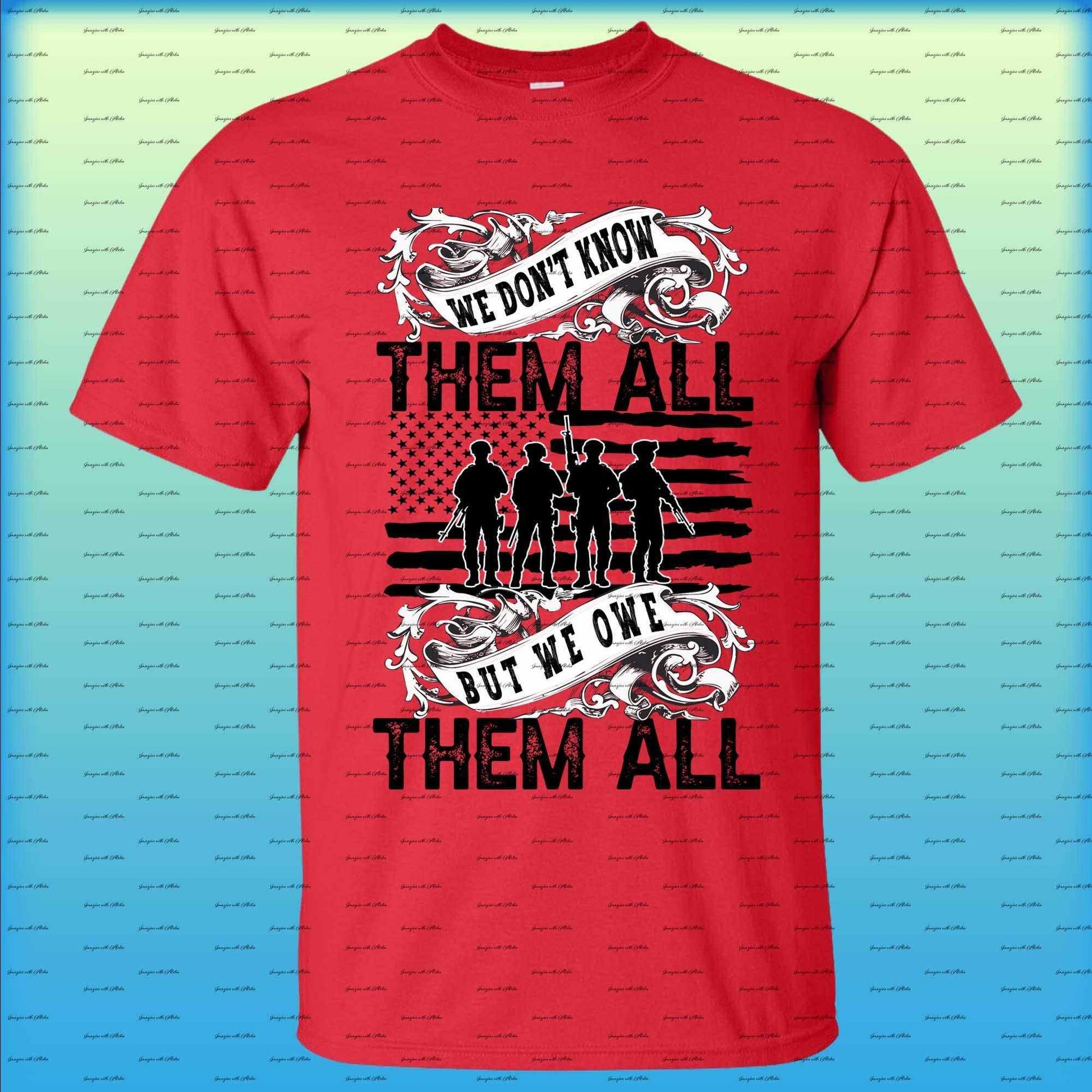 We Dont Know Them All, But We Owe Them All T-shirt - Imagine With Aloha